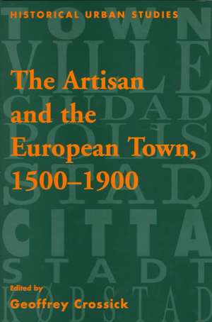 The Artisan and the European Town, 1500–1900 de Geoffrey Crossick