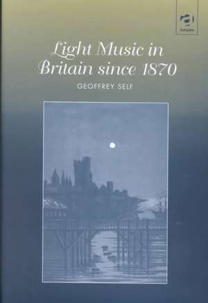 Light Music in Britain since 1870: A Survey de Geoffrey Self