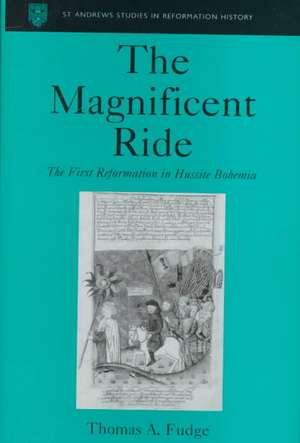 The Magnificent Ride: The First Reformation in Hussite Bohemia de Thomas A. Fudge