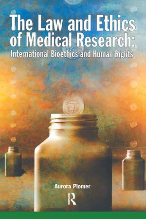 The Law and Ethics of Medical Research: International Bioethics and Human Rights de Aurora Plomer