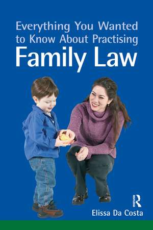 Everything You Wanted to Know About Practising Family Law de Elissa Da Costa