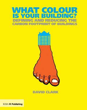 What Colour is your Building?: Measuring and reducing the energy and carbon footprint of buildings de David Clark