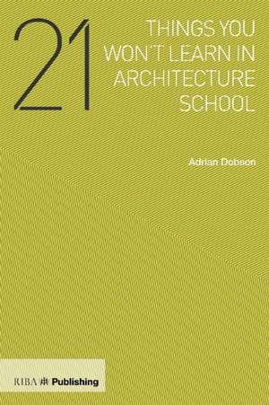 21 Things You Won't Learn in Architecture School de Adrian Dobson