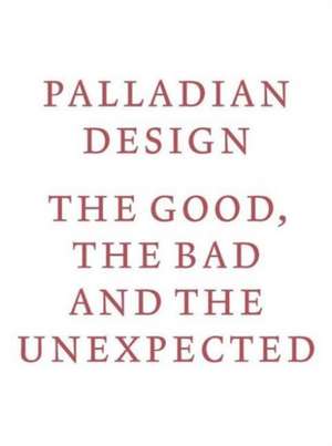 Palladian Design: the Good, the Bad and the Unexpected de RIBA Publishing