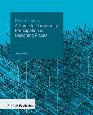 Desire Lines: A Guide to Community Participation in Designing Places de Lesley Malone