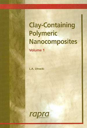 Clay-Containing Polymeric Nanocomposites Volume 1 de L A Utracki