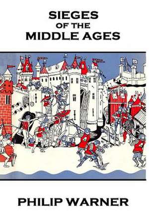 Phillip Warner - Sieges of the Middle Ages de Warner, Phillip