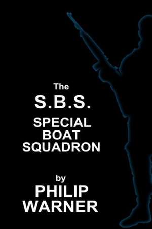 Phillip Warner - S.B.S. - The Special Boat Squadron: A History of Britains Elite Forces de Warner, Phillip