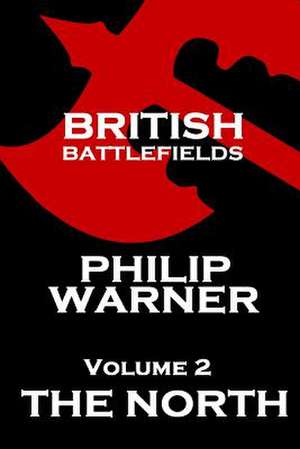 British Battlefields - Volume 2 - The North: His Daily Life Through the Ages de Warner, Phillip