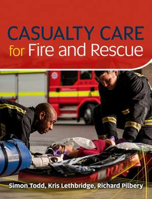 Casualty Care for Fire and Rescue de Richard Pilbery