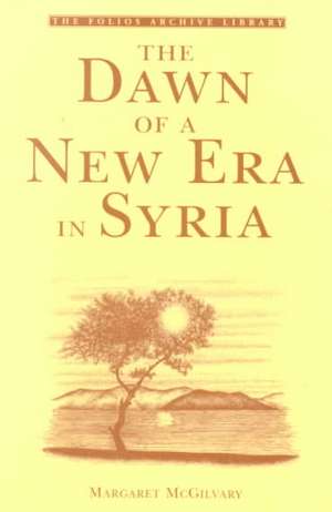 The Dawn of A New Era In Syria de Margaret McGilvary