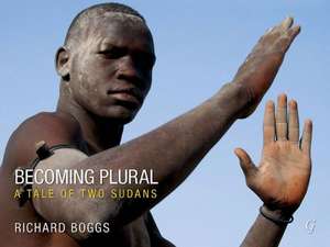 Becoming Plural: A Tale of Two Sudans de Richard Boggs