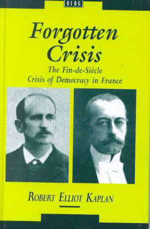 Forgotten Crisis: The Fin-de-Siecle Crisis of Democracy in France de Robert Elliot, Kaplan