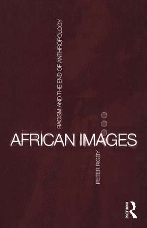 African Images: Racism and the End of Anthropology de Peter Rigby