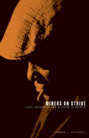 Miners on Strike: Class Solidarity and Division in Britain de Andrew J. Richards