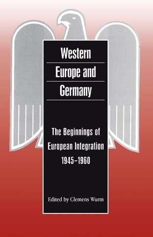 Western Europe and Germany: The Beginnings of European Integration, 1945-1960 de Clemens Wurm