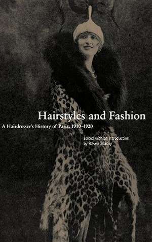 Hairstyles and Fashion: A Hairdresser's History of Paris, 1910-1920 de Steven Zdatny