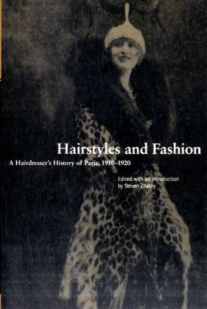 Hairstyles and Fashion: A Hairdresser's History of Paris, 1910-1920 de Steven Zdatny