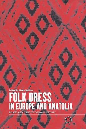 Folk Dress in Europe and Anatolia: Beliefs about Protection and Fertility de Linda Welters