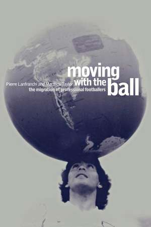 Moving with the Ball: The Migration of Professional Footballers de Pierre Lanfranchi