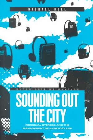 Sounding Out the City: Personal Stereos and the Management of Everyday Life de Michael Bull