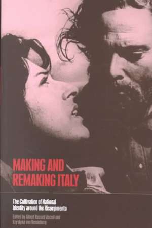 Making and Remaking Italy: The Cultivation of National Identity around the Risorgimento de Albert Russell Ascoli