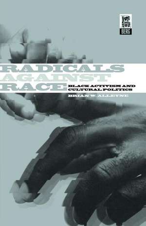 Radicals Against Race: Black Activism and Cultural Politics de Brian Alleyne