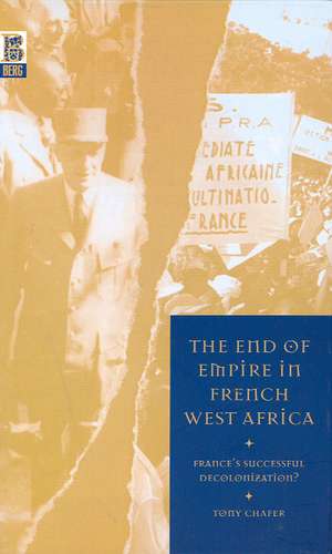 The End of Empire in French West Africa: France's Successful Decolonization de Tony Chafer