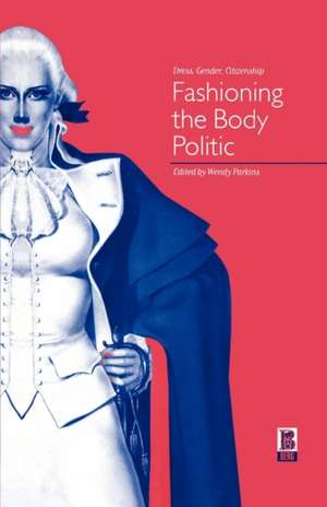 Fashioning the Body Politic: Dress, Gender, Citizenship de Wendy Parkins