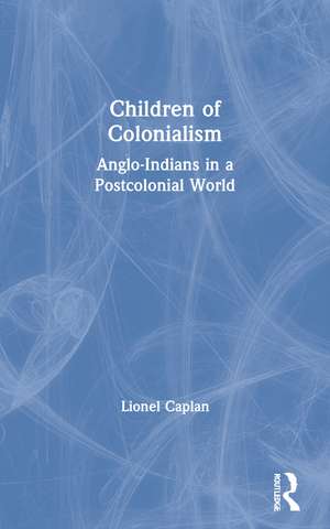 Children of Colonialism: Anglo-Indians in a Postcolonial World de Lionel Caplan