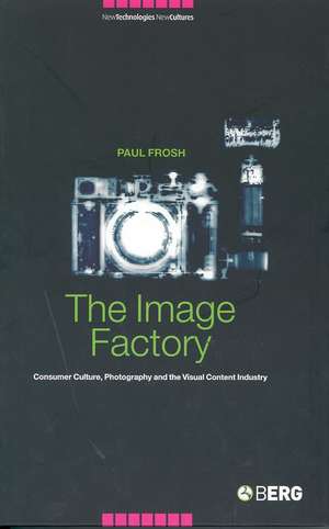 The Image Factory: Consumer Culture, Photography and the Visual Content Industry de Paul Frosh