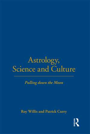 Astrology, Science and Culture: Pulling down the Moon de Roy Willis