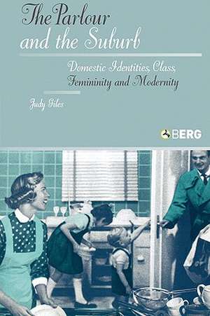 The Parlour and the Suburb: Domestic Identities, Class, Femininity and Modernity de Judy Giles