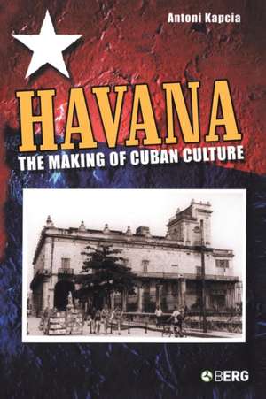 Havana: The Making of Cuban Culture de Antoni Kapcia