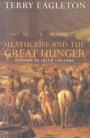 Heathcliff and the Great Hunger: Studies in Irish Culture de Terry Eagleton