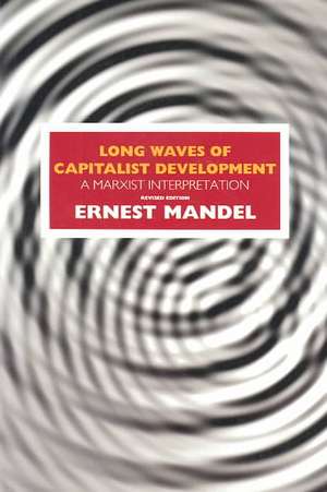 Long Waves of Capitalist Development: A Marxist Interpretation de Ernest Mandel