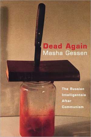 Dead Again: The Russian Intelligentsia After Communism de Masha Gessen