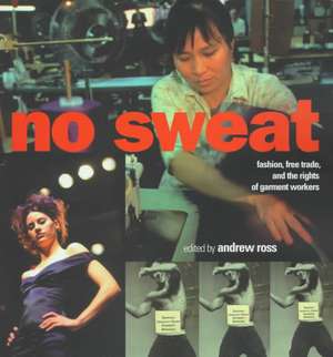 No Sweat: Fashion, Free Trade and the Rights of Workers de Andrew Ross