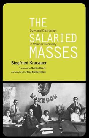 The Salaried Masses: Duty and Distraction in Weimar Germany de Siegfried Kracauer