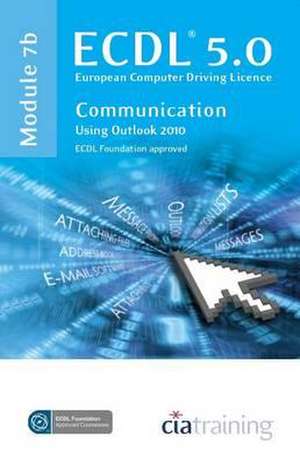 ECDL Syllabus 5.0 Module 7b Communication Using Outlook 2010 de CiA Training Ltd.