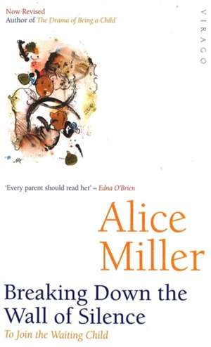 Breaking Down The Wall Of Silence de Alice Miller