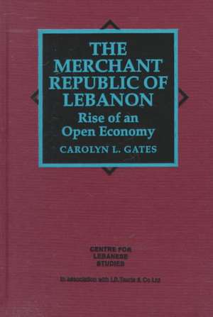 Merchant Republic of Lebanon: Rise of an Open Economy de Carolyn Gates