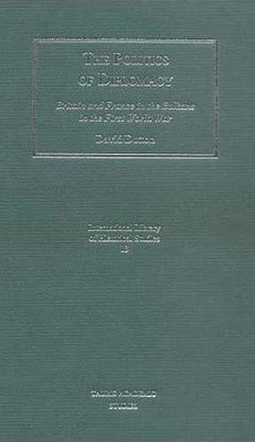 The Politics of Diplomacy: Britain, France and the Balkans in the First World War de Dr. David Dutton