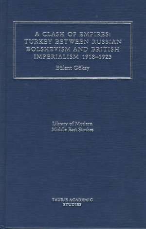 A Clash of Empires: Turkey Between Russian Bolshevism and British Imperialism, 1918-1923 de Dr Gokay, Bulent