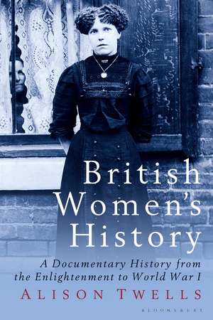 British Women's History: A Documentary History from the Enlightenment to World War I de Alison Twells