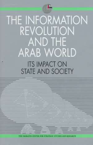 The Information Revolution and the Arab World: Its Impact on State and Society de Emirates Center for Strategic Studies & Research