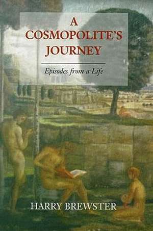 Cosmopolite's Journey: Episodes from a Life de Harry Brewster