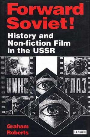 Forward Soviet!: History and Non-fiction Film in the USSR de Graham Roberts