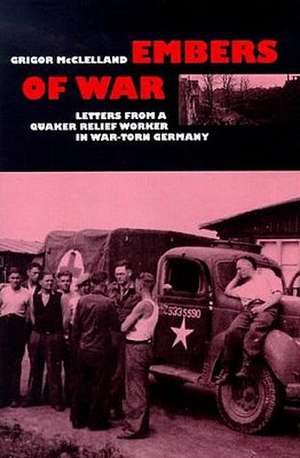 Embers of War: Letters from a Relief Worker in the British Zone of Germany 1945-46 de Grigor McClelland