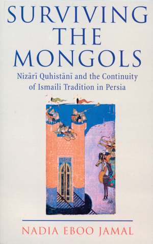 Surviving the Mongols: Nizari Quhistani and the Continuity of the Ismaili Tradition in Persia de Nadia Eboo Jamal